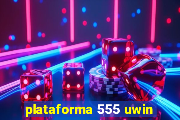 plataforma 555 uwin